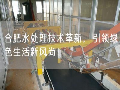 合肥水处理技术革新，引领绿色生活新风尚！(图1)